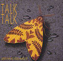 Talk Talk : Life's What You Make It